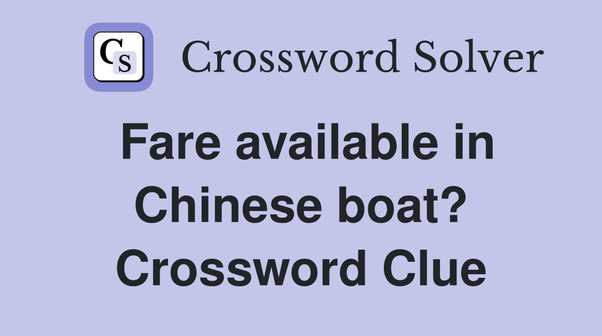 Fare available in Chinese boat? Crossword Clue