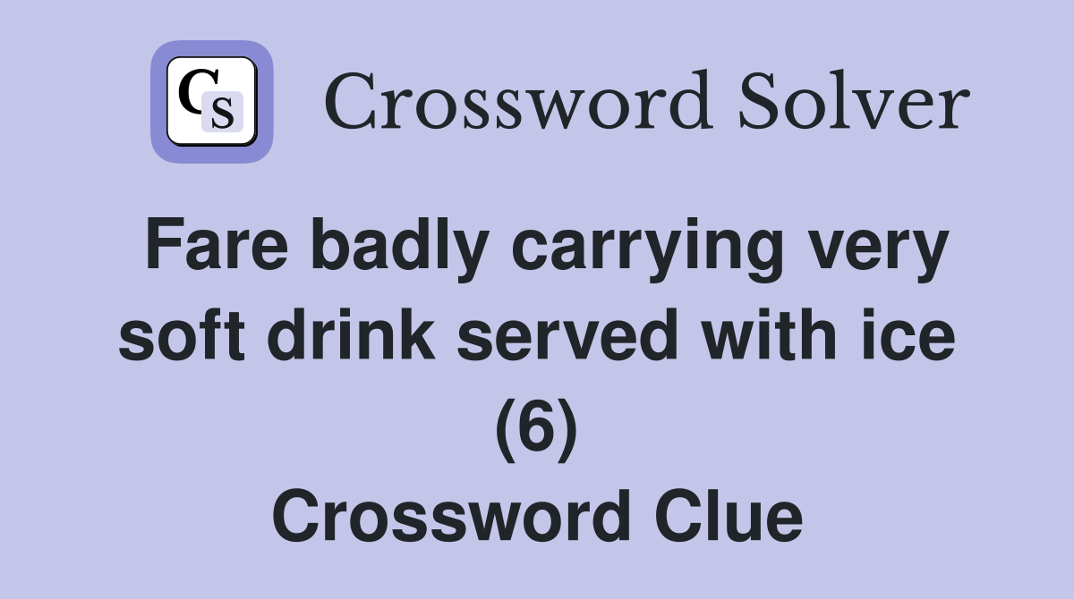 Fare badly carrying very soft drink served with ice (6) Crossword Clue