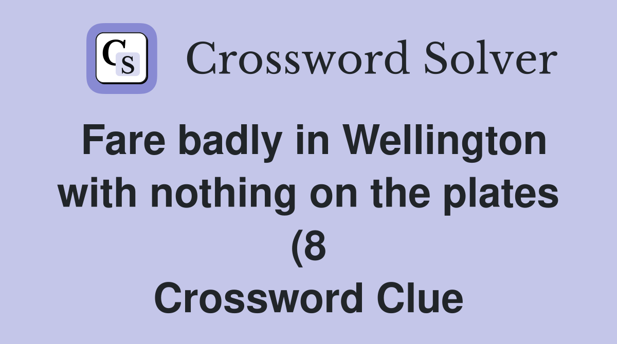Fare badly in Wellington with nothing on the plates (8) Crossword Fare badly in Wellington with nothing on the plates (8) Crossword