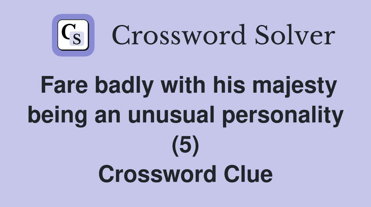 Fare badly with his majesty being an unusual personality (5) Crossword Clue