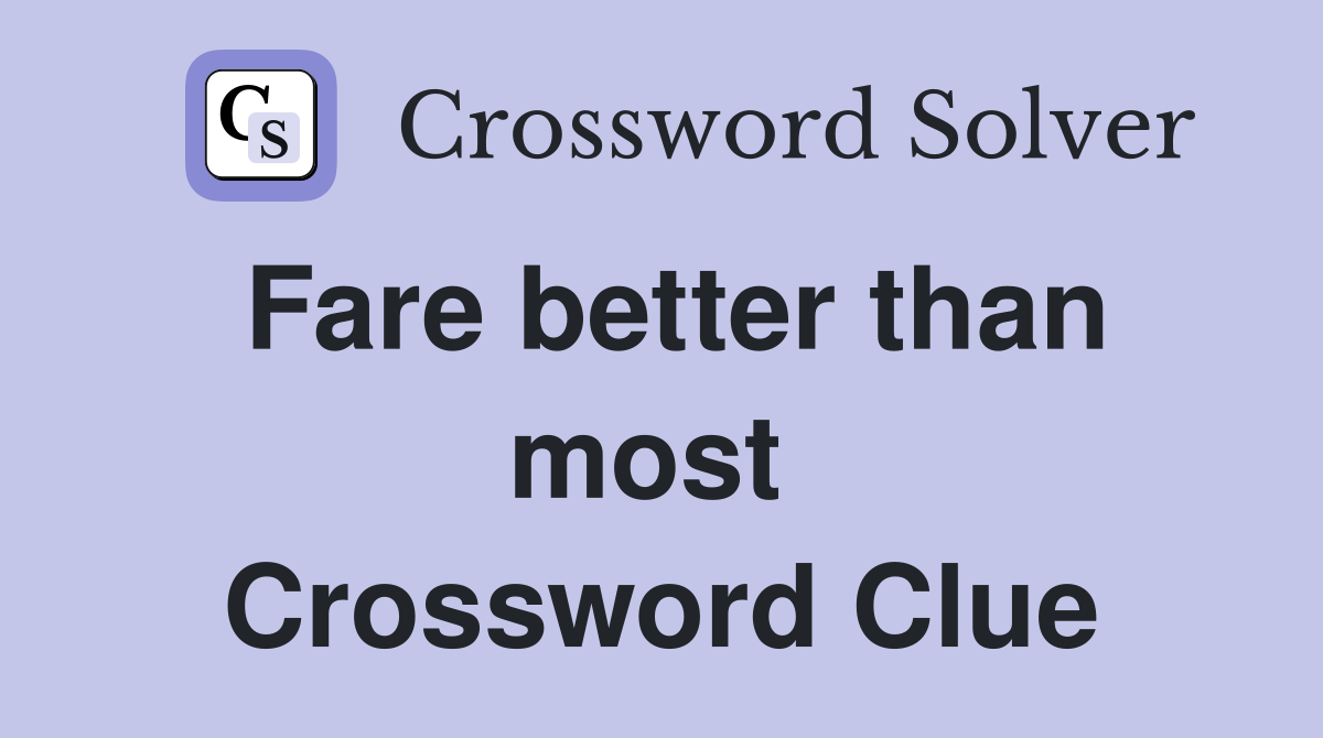 Fare better than most  Crossword Clue