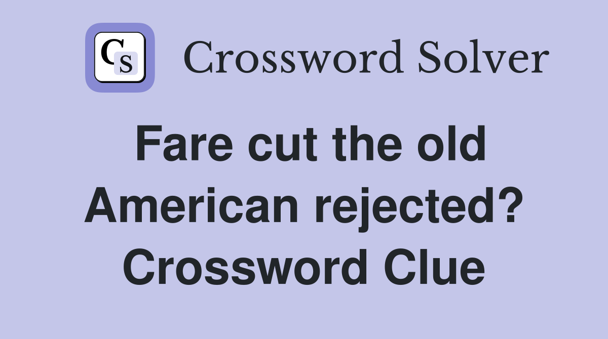Fare cut the old American rejected? Crossword Clue