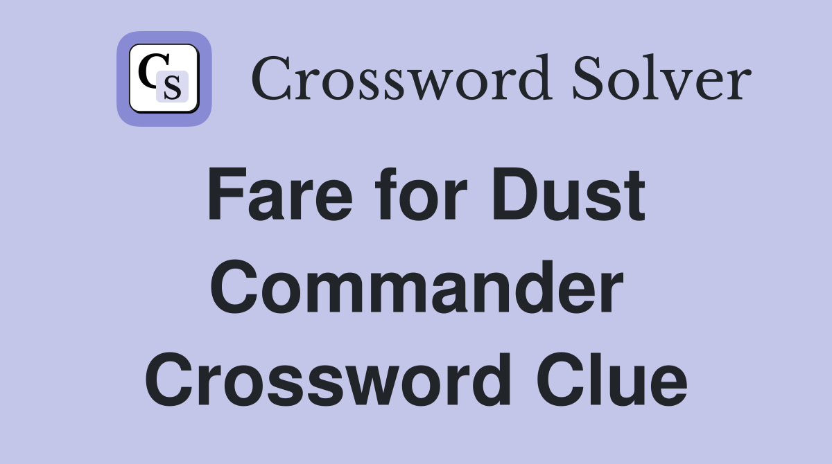 Fare for Dust Commander Crossword Clue
