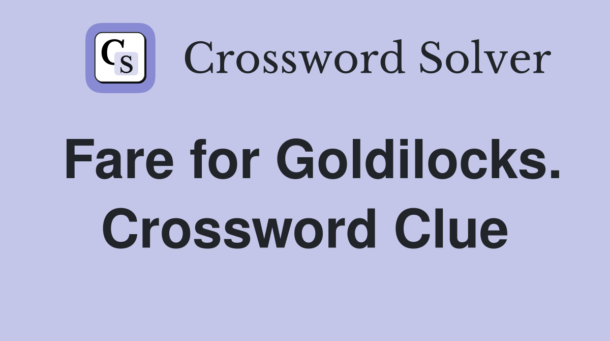 Fare for Goldilocks. Crossword Clue