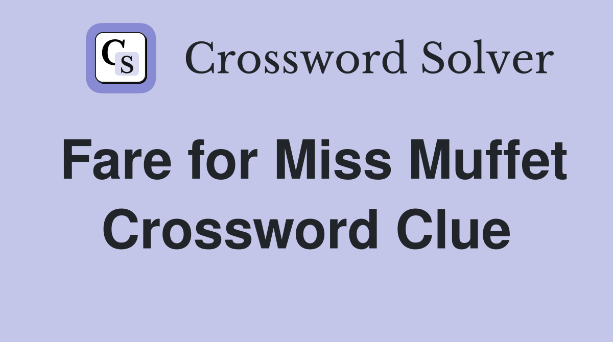 Fare for Miss Muffet Crossword Clue