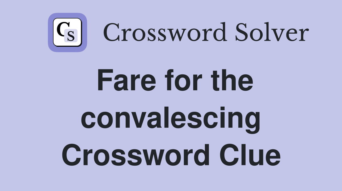 Fare for the convalescing Crossword Clue