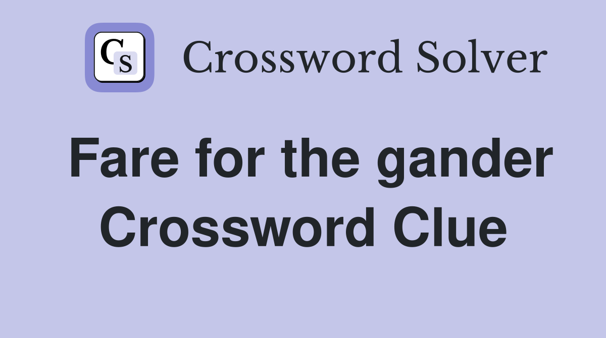 Fare for the gander Crossword Clue
