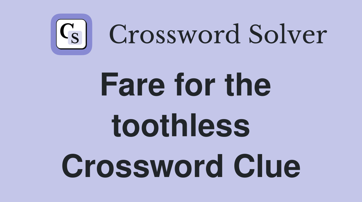 Fare for the toothless Crossword Clue