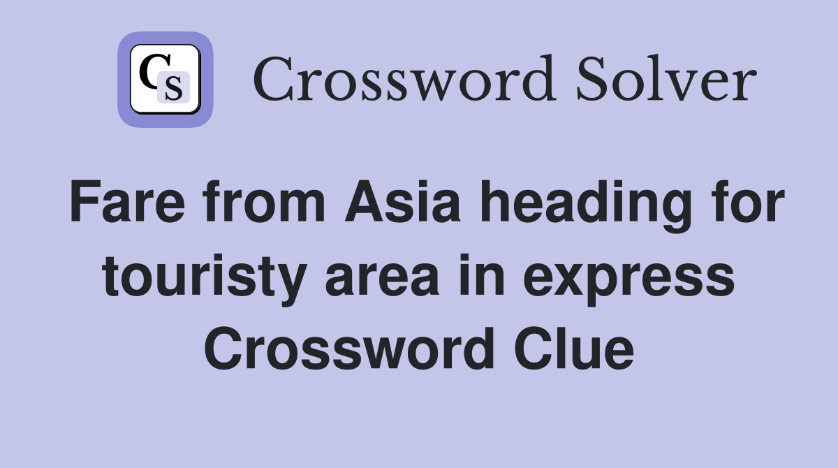 Fare from Asia heading for touristy area in express Crossword Clue