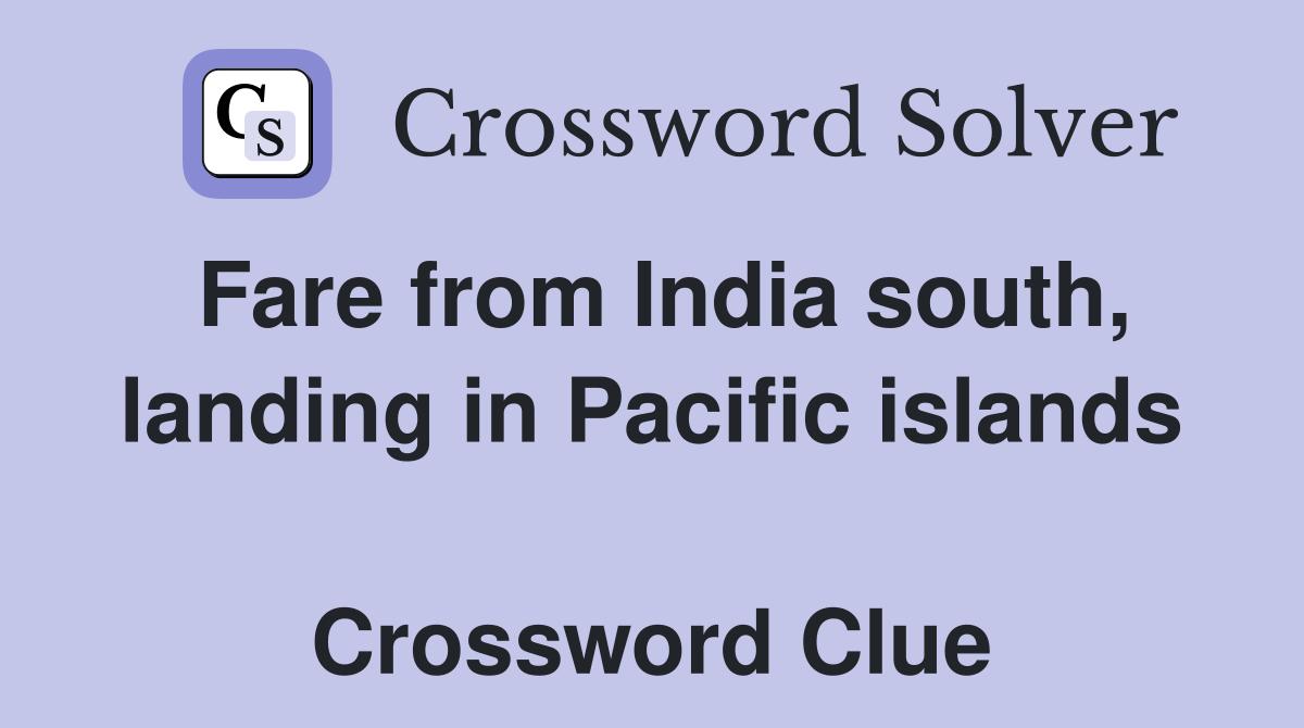 Fare from India south, landing in Pacific islands  Crossword Clue