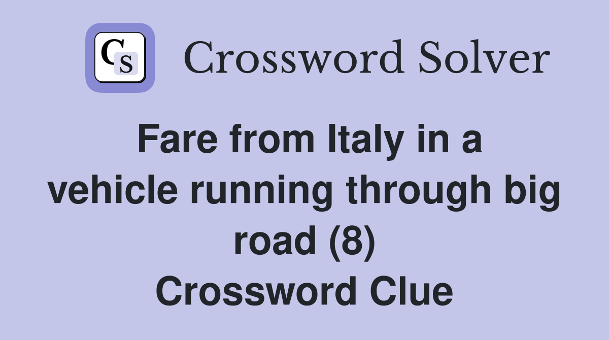 Fare from Italy in a vehicle running through big road (8) Crossword Clue