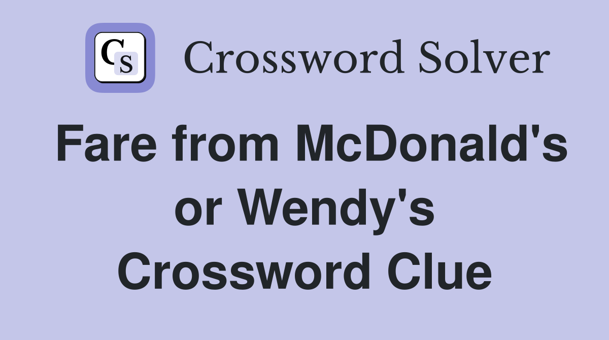 Fare from McDonald's or Wendy's Crossword Clue