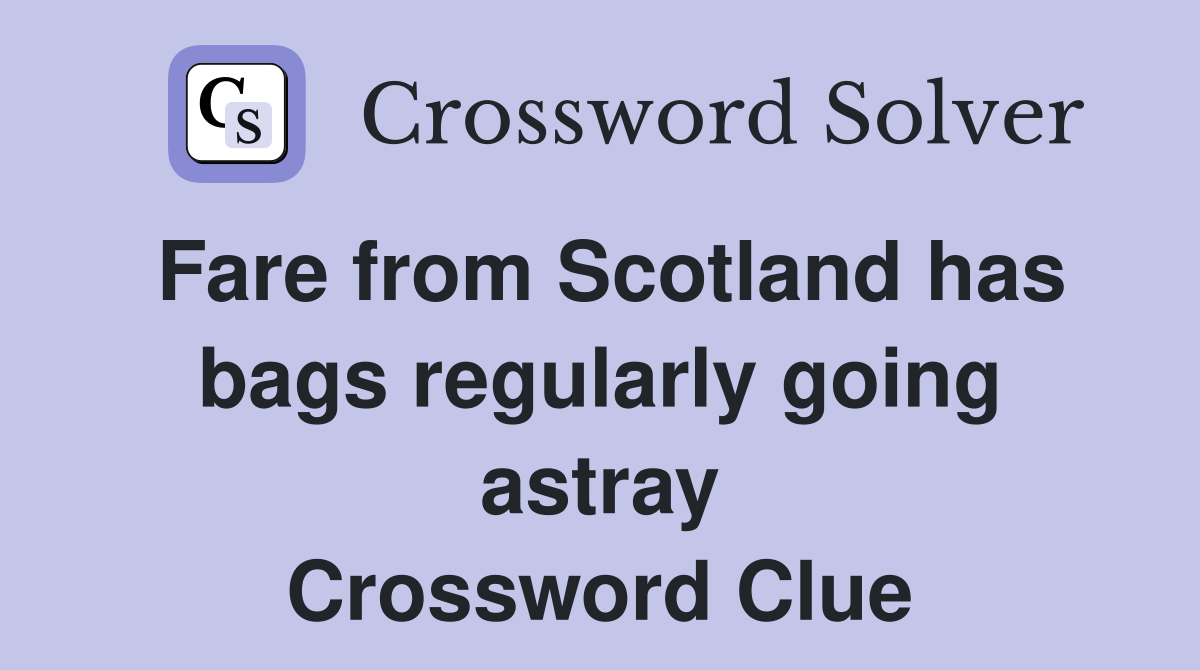 Fare from Scotland has bags regularly going astray Crossword Clue