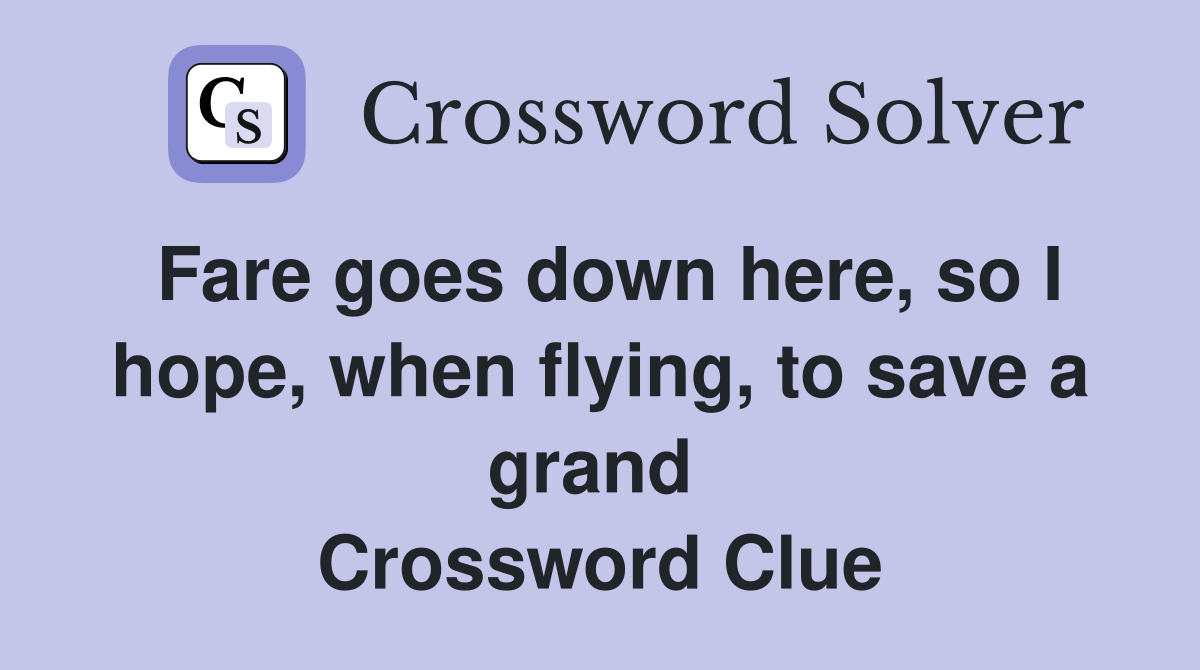 Fare goes down here, so I hope, when flying, to save a grand  Crossword Clue