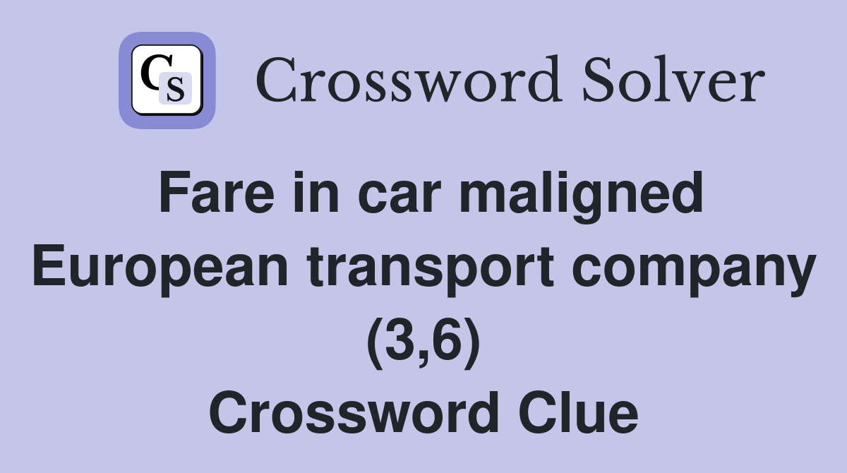 Fare in car maligned European transport company (3,6) Crossword Clue
