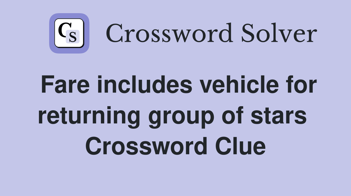 Fare includes vehicle for returning group of stars  Crossword Clue