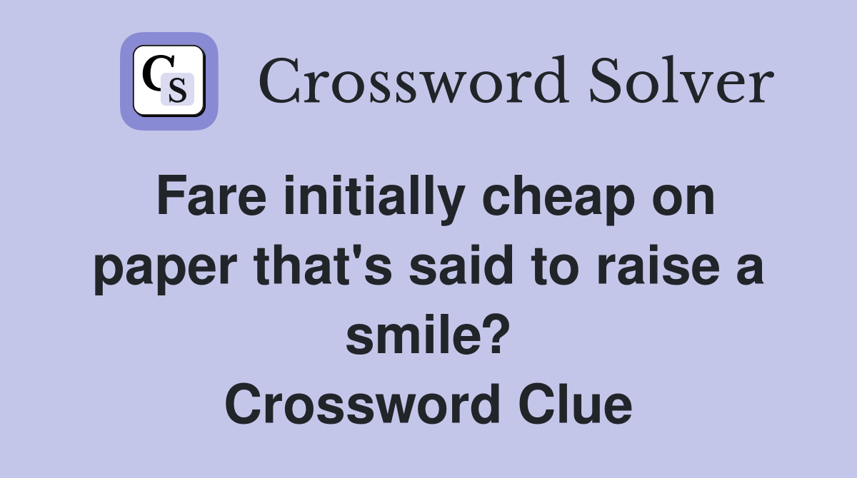 Fare initially cheap on paper that's said to raise a smile? Crossword Clue