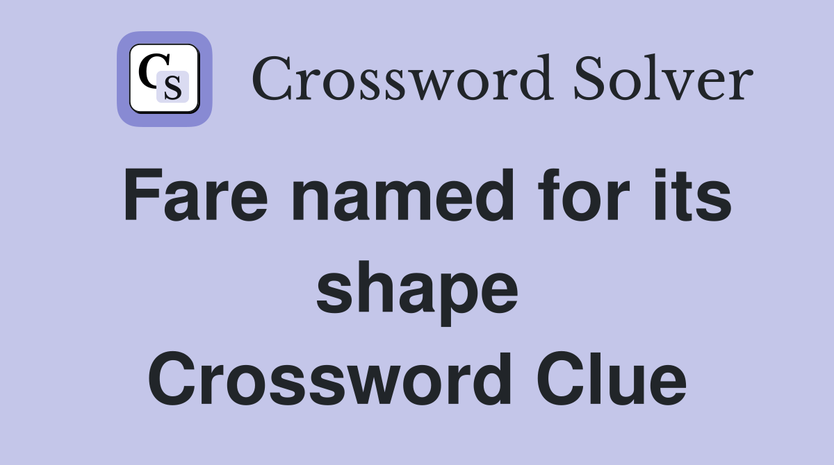 Fare named for its shape Crossword Clue