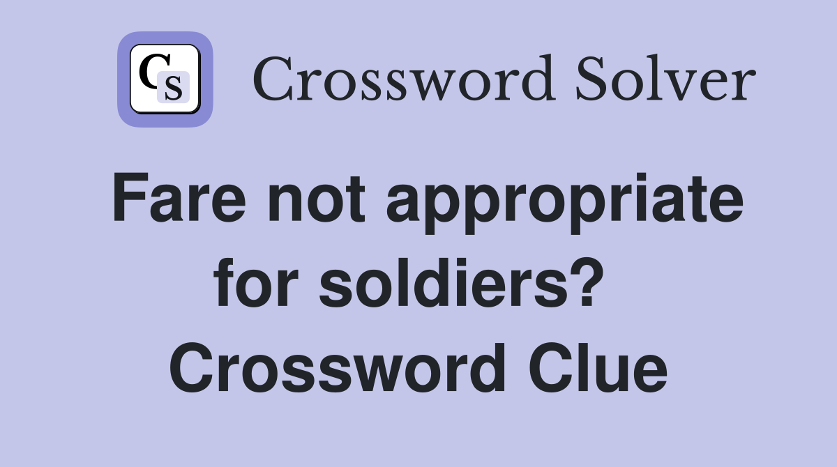 Fare not appropriate for soldiers?  Crossword Clue