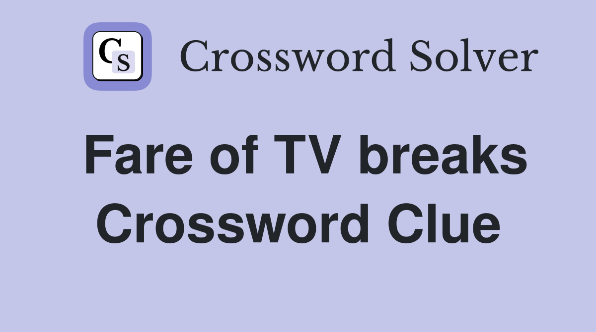 Fare of TV breaks Crossword Clue