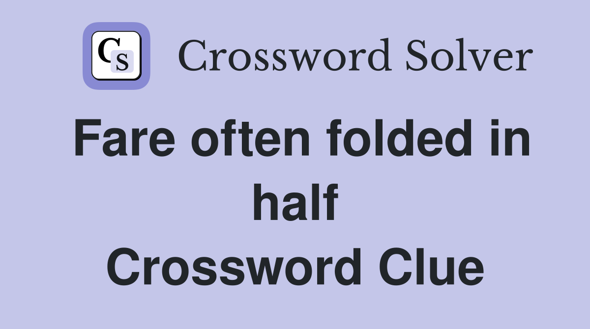 Fare often folded in half Crossword Clue