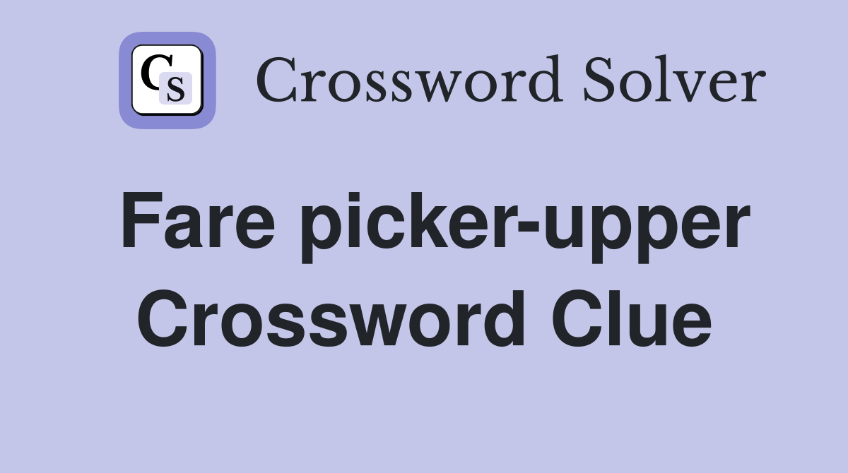 Fare picker-upper Crossword Clue