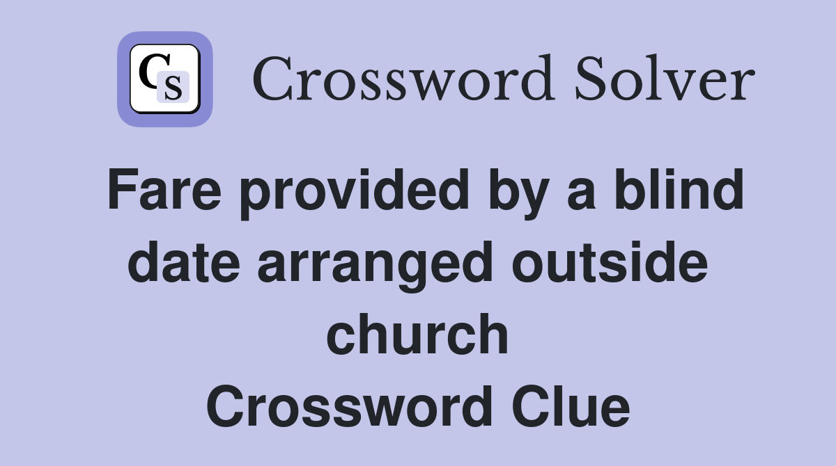 Fare provided by a blind date arranged outside church Crossword Clue
