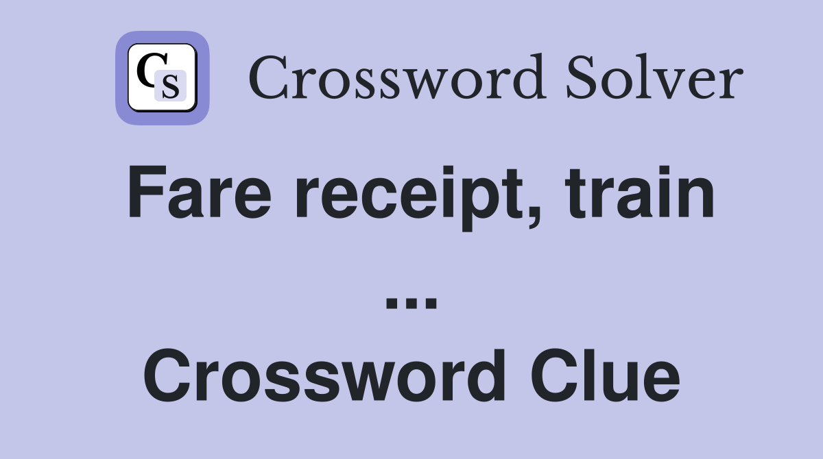 Fare receipt, train ... Crossword Clue