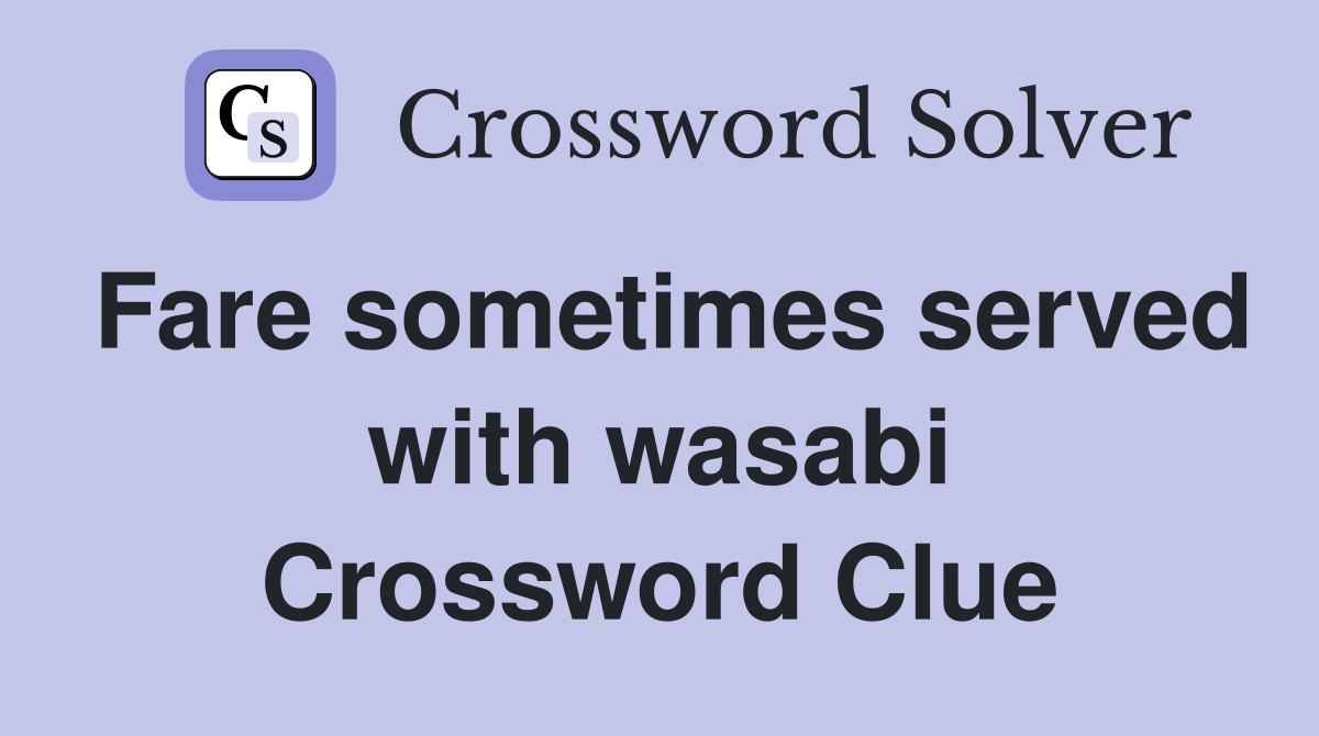 Fare sometimes served with wasabi Crossword Clue