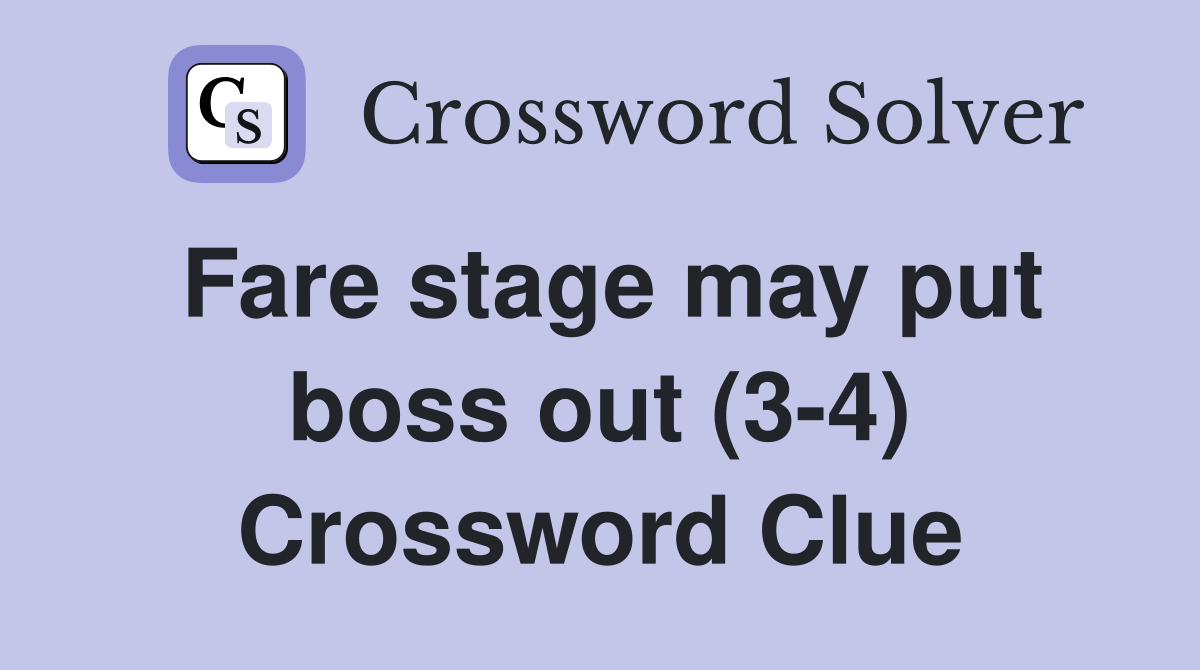Fare stage may put boss out (3-4) Crossword Clue