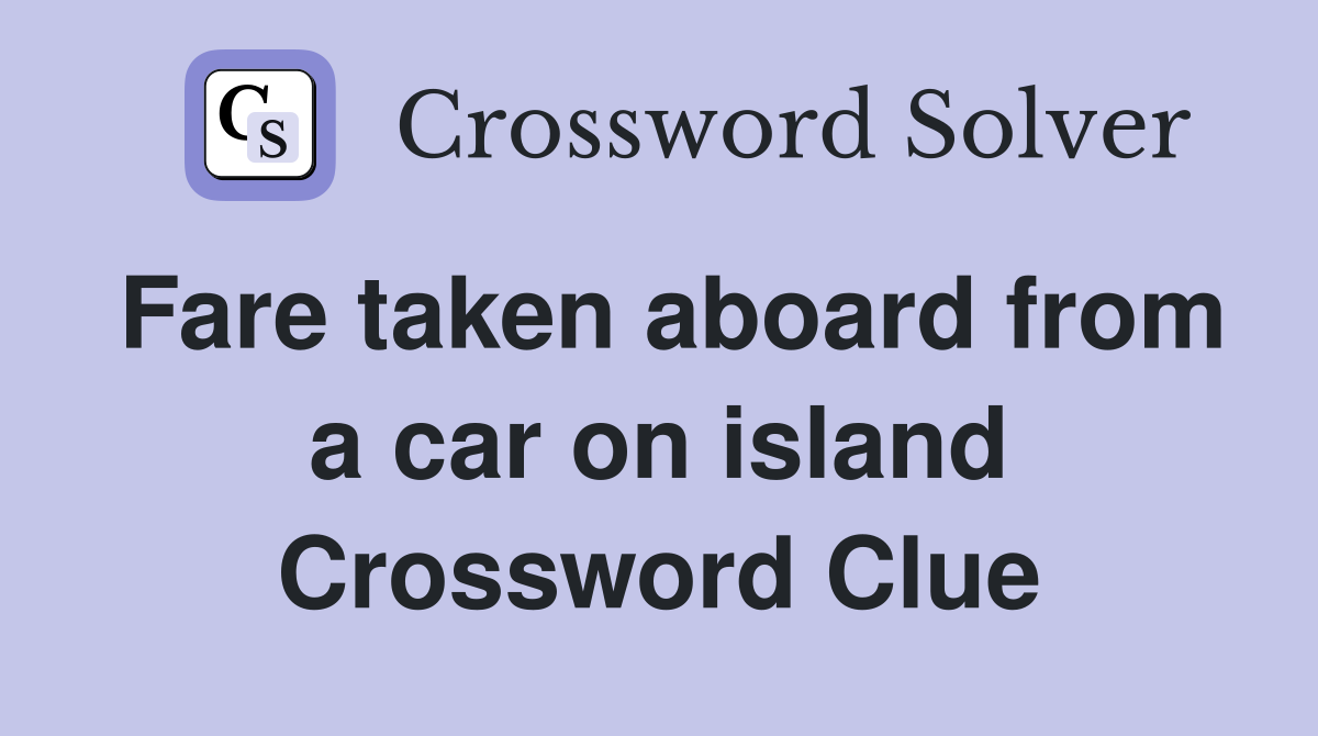 Fare taken aboard from a car on island Crossword Clue