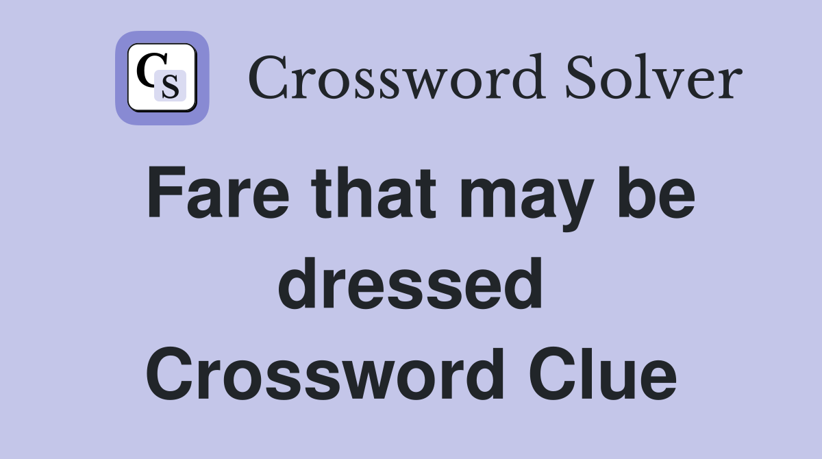 Fare that may be dressed Crossword Clue