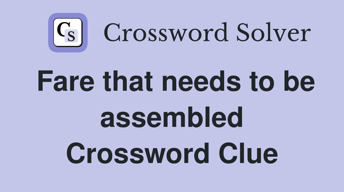 Fare that needs to be assembled Crossword Clue
