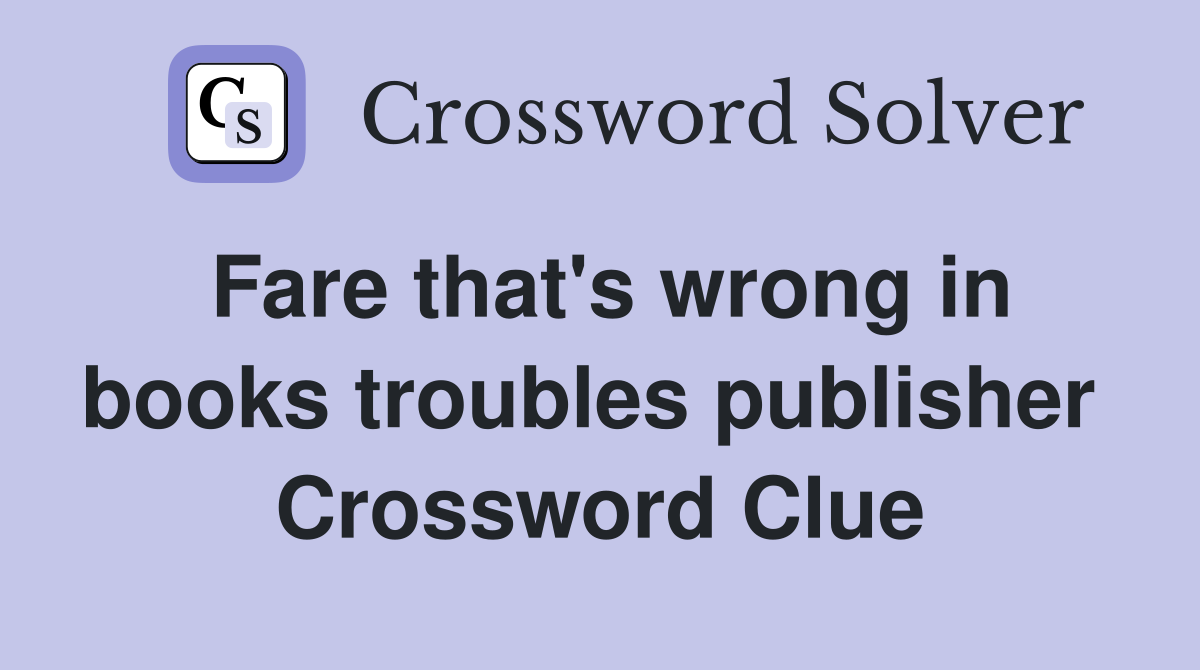 Fare that's wrong in books troubles publisher  Crossword Clue