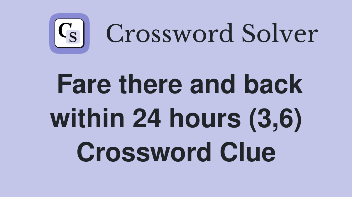 Fare there and back within 24 hours (3,6) Crossword Clue