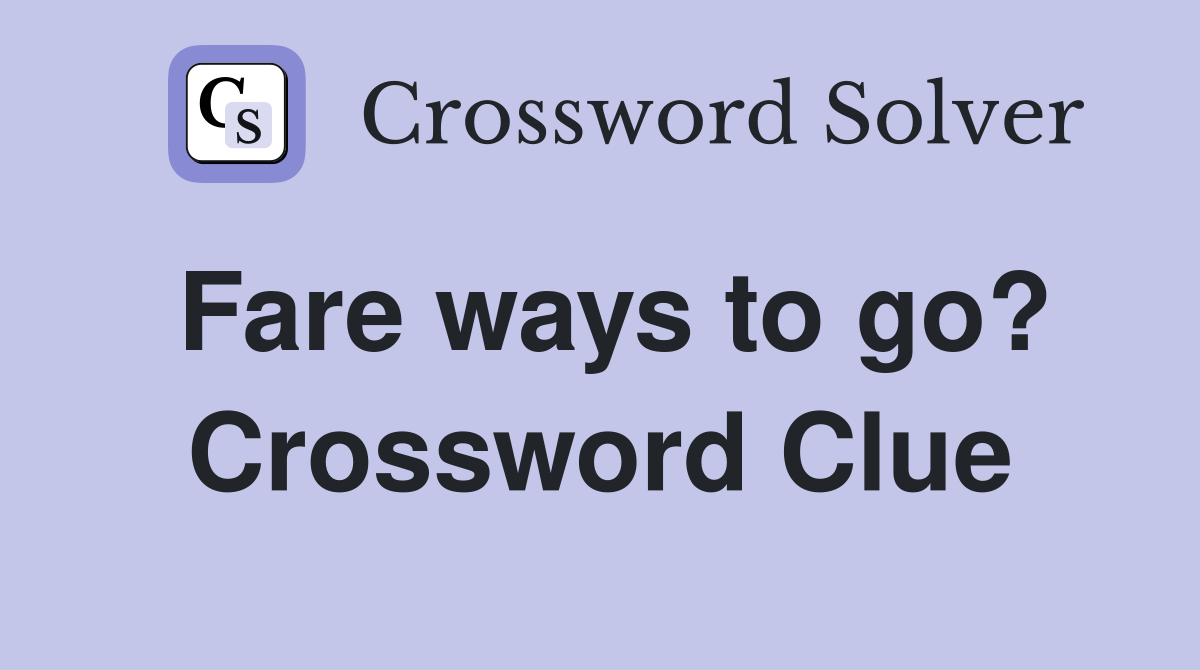 Fare ways to go? Crossword Clue