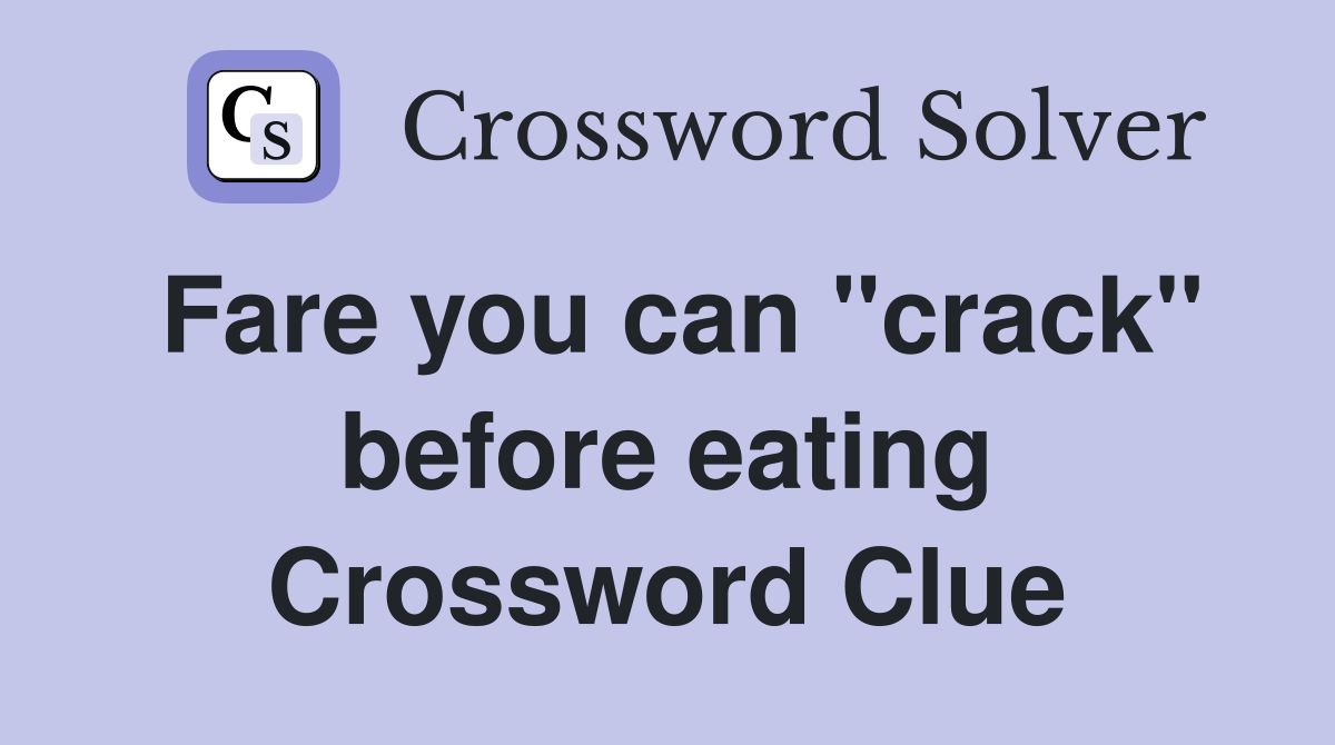 Fare you can "crack" before eating Crossword Clue