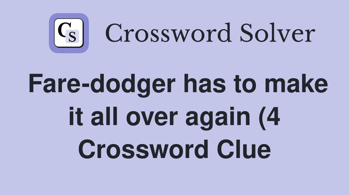 Fare dodger has to make it all over again (4) Crossword Clue Answers Fare dodger has to make it all over again (4) Crossword Clue Answers