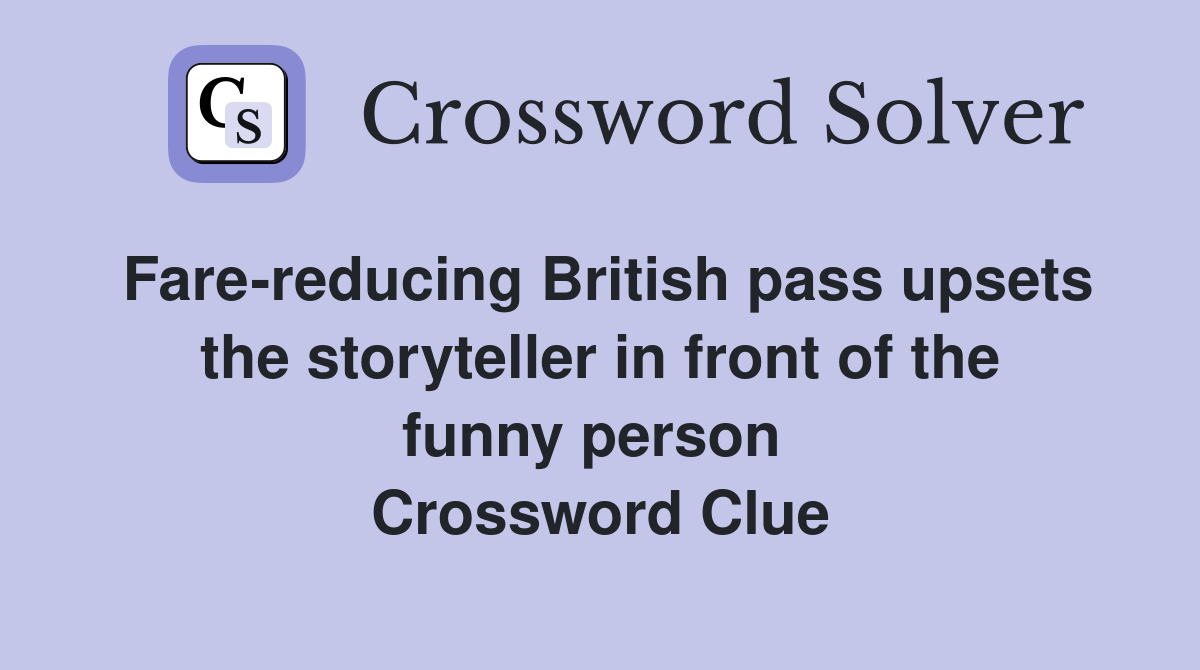 Fare-reducing British pass upsets the storyteller in front of the funny person  Crossword Clue