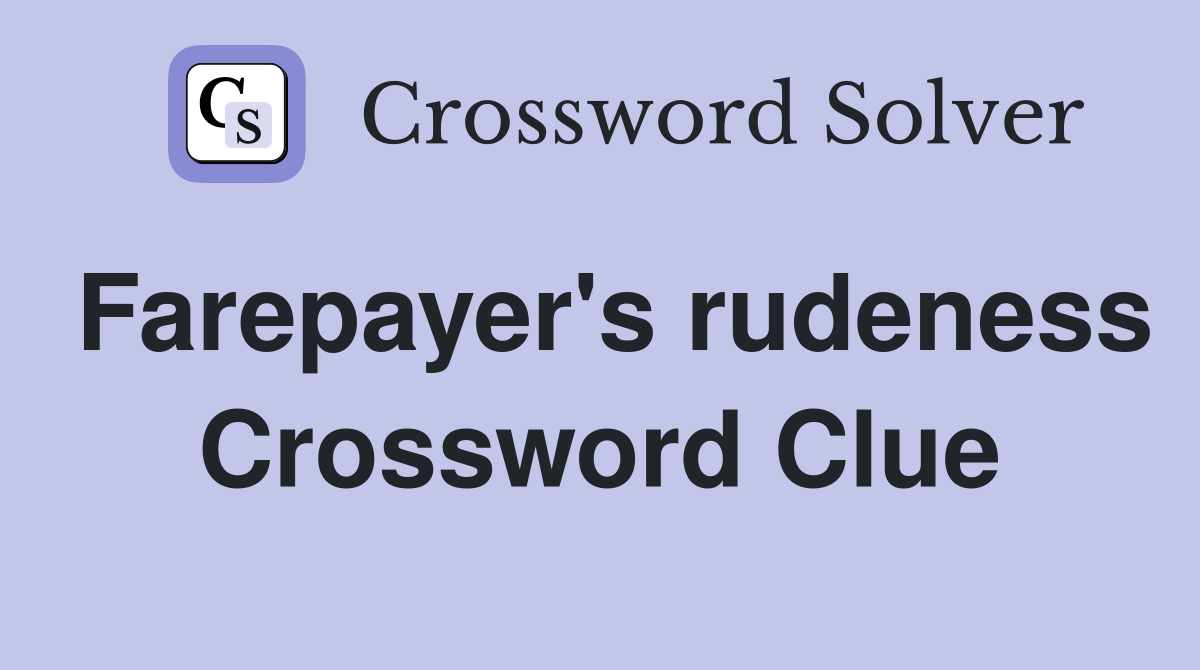 Farepayer's rudeness Crossword Clue