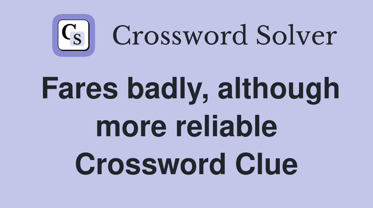 Fares badly, although more reliable Crossword Clue