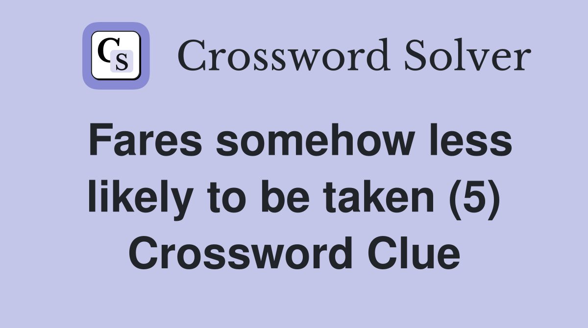 Fares somehow less likely to be taken (5) Crossword Clue