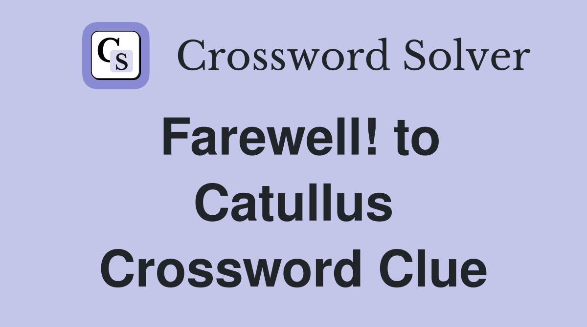Farewell! to Catullus Crossword Clue