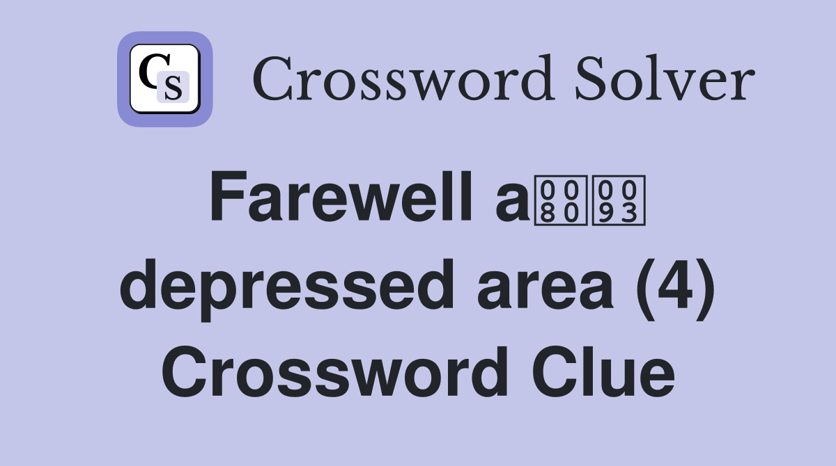 Farewell a depressed area (4) Crossword Clue
