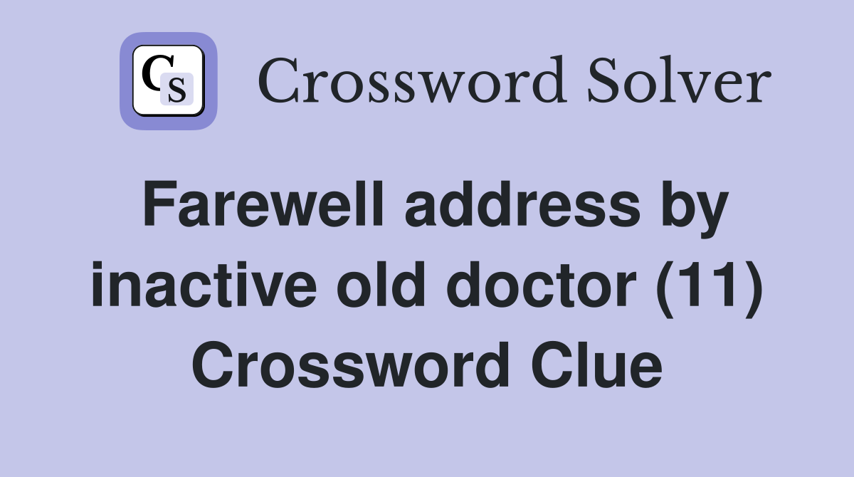 Farewell address by inactive old doctor (11) Crossword Clue