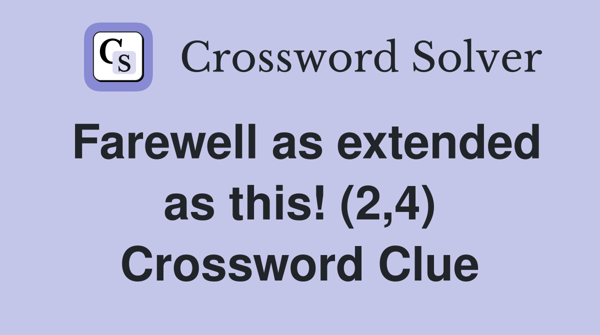 Farewell as extended as this! (2,4) Crossword Clue