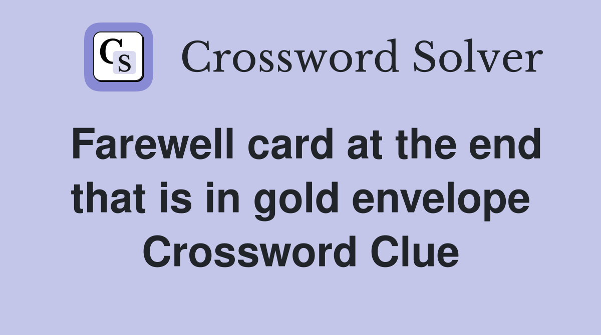 Farewell card at the end that is in gold envelope Crossword Clue