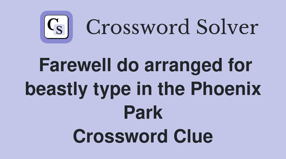 Farewell do arranged for beastly type in the Phoenix Park Crossword Clue