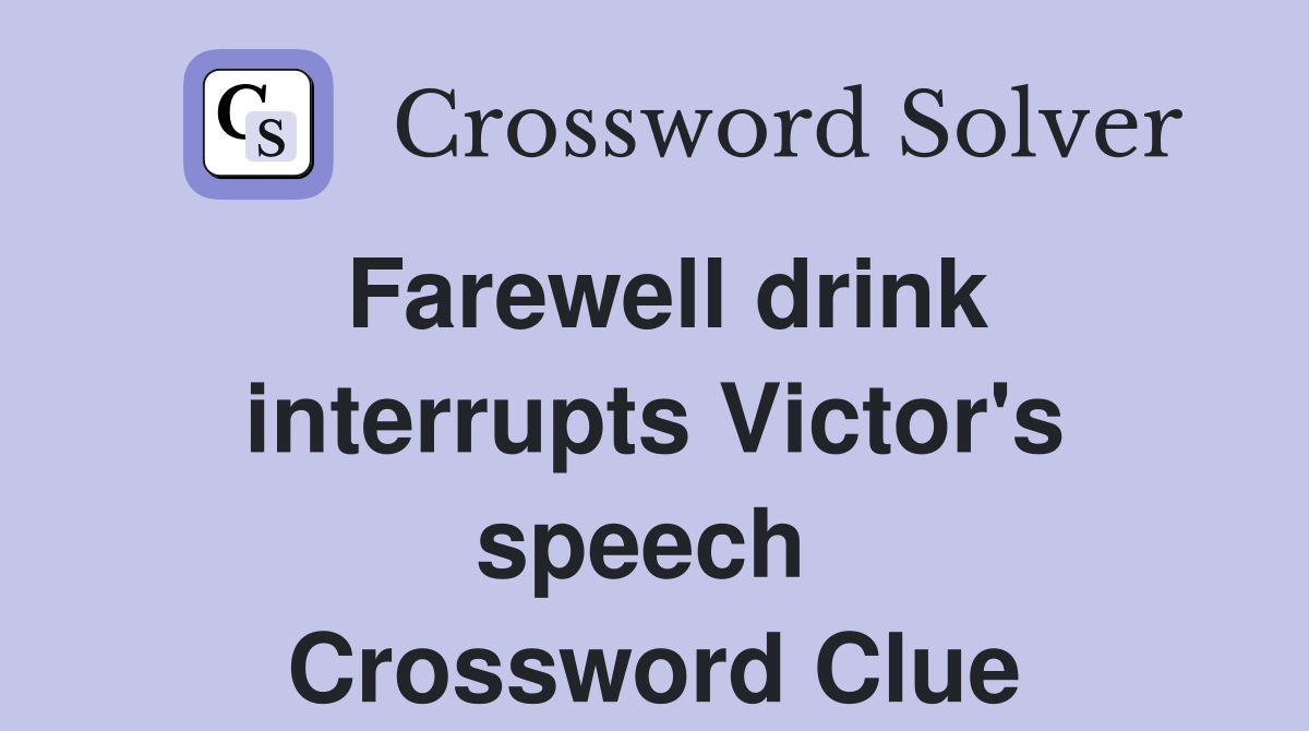 Farewell drink interrupts Victor's speech  Crossword Clue