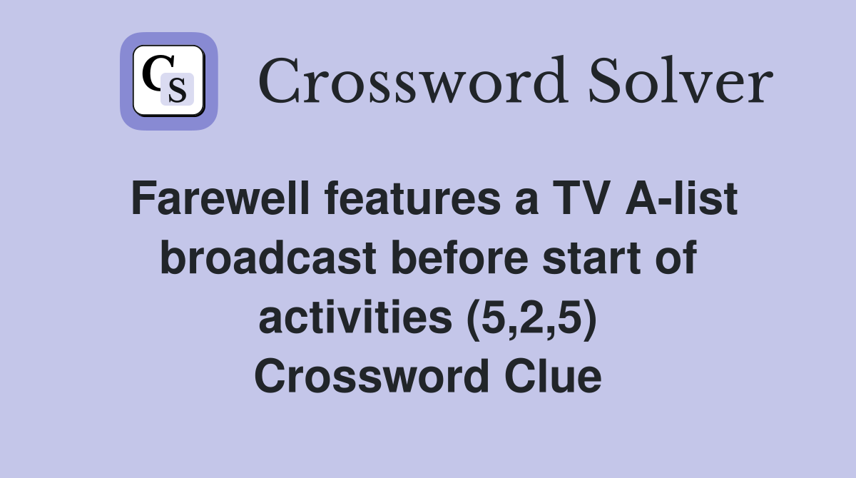 Farewell features a TV A-list broadcast before start of activities (5,2,5) Crossword Clue